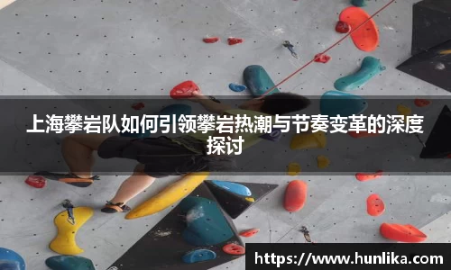 上海攀岩队如何引领攀岩热潮与节奏变革的深度探讨