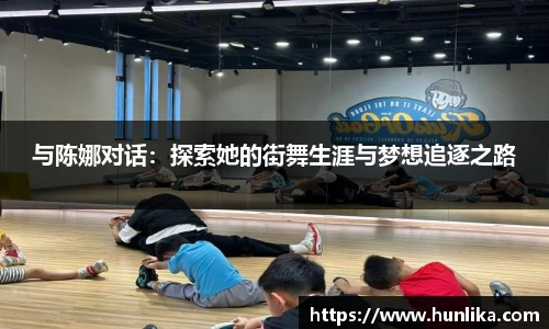 与陈娜对话：探索她的街舞生涯与梦想追逐之路