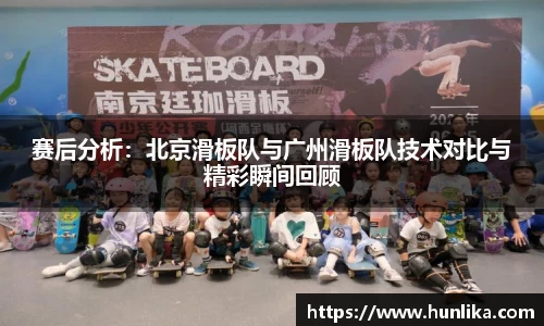 赛后分析：北京滑板队与广州滑板队技术对比与精彩瞬间回顾