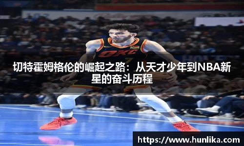 切特霍姆格伦的崛起之路：从天才少年到NBA新星的奋斗历程