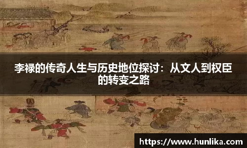 李禄的传奇人生与历史地位探讨：从文人到权臣的转变之路