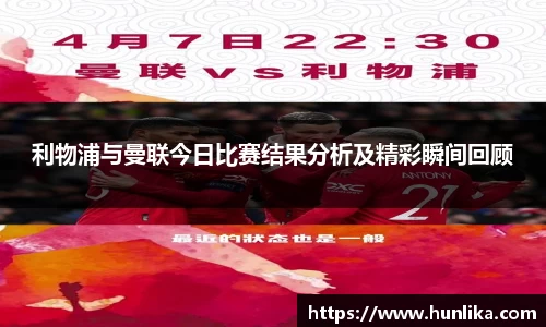 利物浦与曼联今日比赛结果分析及精彩瞬间回顾
