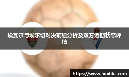 埃瓦尔与埃尔切对决前瞻分析及双方近期状态评估
