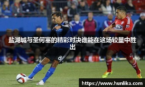 盐湖城与圣何塞的精彩对决谁能在这场较量中胜出