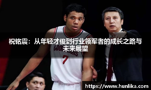 祝铭震：从年轻才俊到行业领军者的成长之路与未来展望
