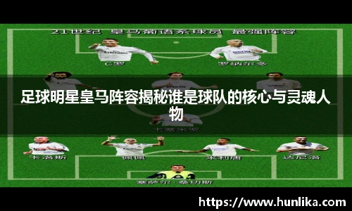 足球明星皇马阵容揭秘谁是球队的核心与灵魂人物